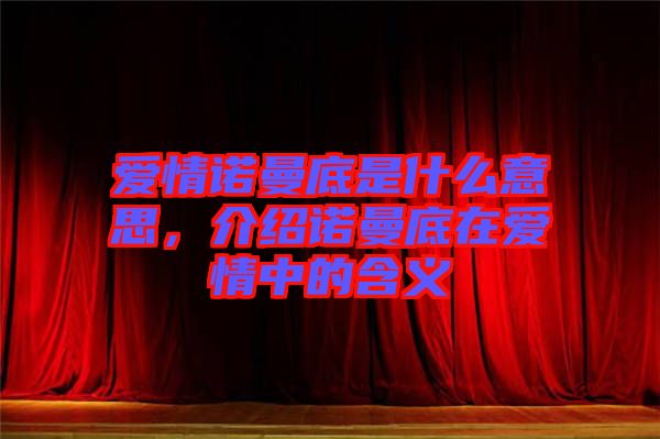 愛情諾曼底是什么意思，介紹諾曼底在愛情中的含義