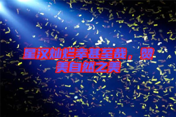 星漢燦爛幸甚至哉，贊美自然之美