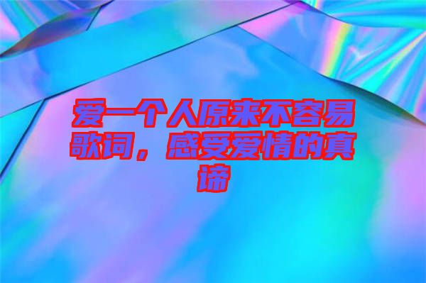 愛一個人原來不容易歌詞，感受愛情的真諦