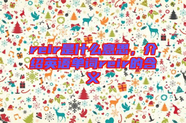 reir是什么意思，介紹英語單詞reir的含義