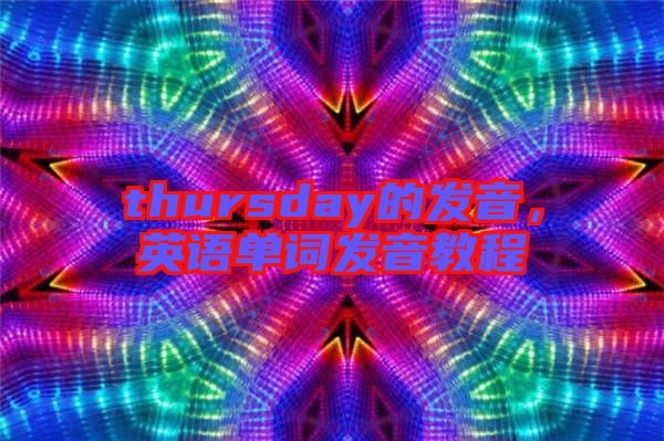 thursday的發(fā)音，英語單詞發(fā)音教程