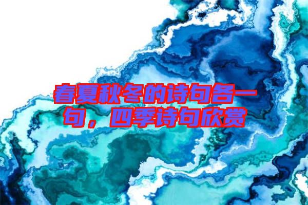 春夏秋冬的詩句各一句，四季詩句欣賞