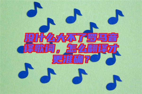 沒什么大不了羅馬音譯歌詞，怎么翻譯才更準(zhǔn)確？