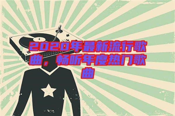 2020年最新流行歌曲，暢聽(tīng)年度熱門歌曲