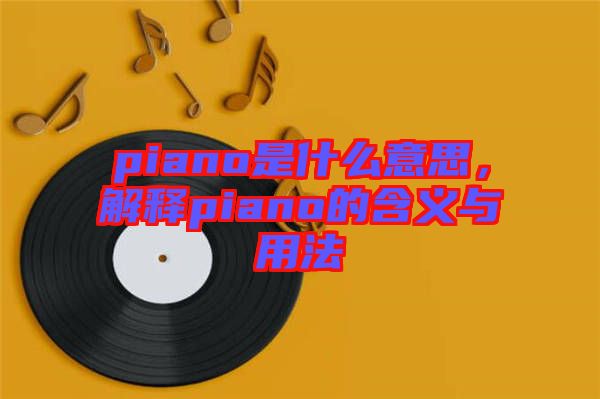 piano是什么意思，解釋piano的含義與用法