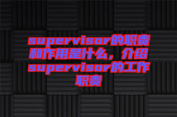 supervisor的職責(zé)和作用是什么，介紹supervisor的工作職責(zé)