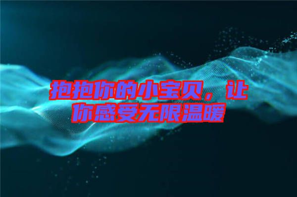 抱抱你的小寶貝，讓你感受無(wú)限溫暖