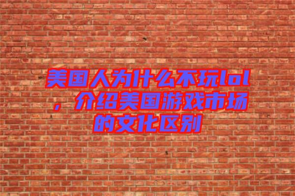 美國人為什么不玩lol，介紹美國游戲市場的文化區(qū)別