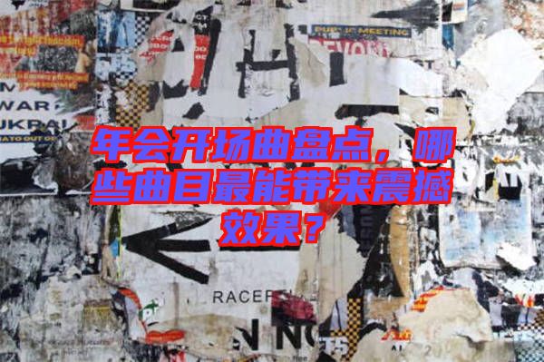 年會(huì)開(kāi)場(chǎng)曲盤(pán)點(diǎn)，哪些曲目最能帶來(lái)震撼效果？
