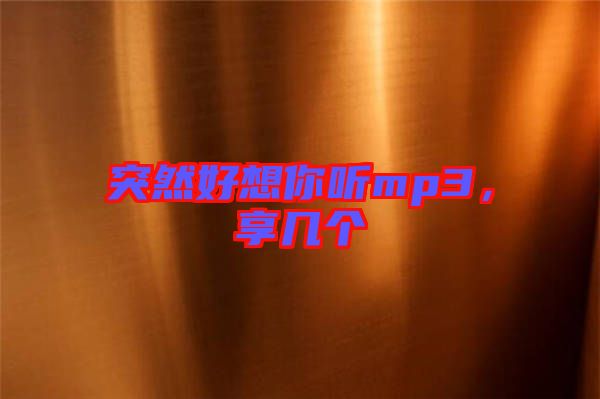 突然好想你聽mp3，享幾個(gè)