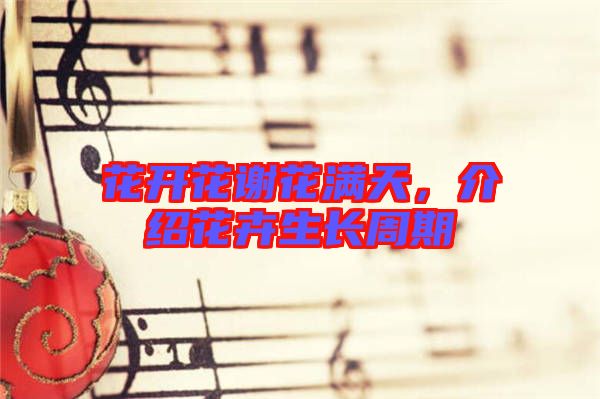 花開花謝花滿天，介紹花卉生長周期