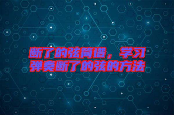 斷了的弦簡譜，學(xué)習(xí)彈奏斷了的弦的方法
