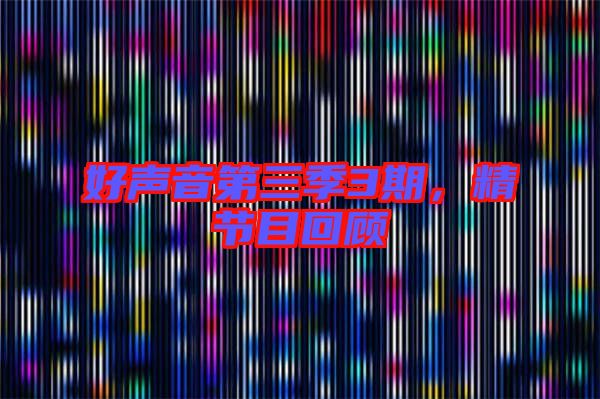 好聲音第三季3期，精節(jié)目回顧