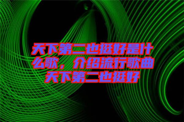 天下第二也挺好是什么歌，介紹流行歌曲天下第二也挺好