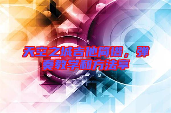 天空之城吉他簡譜，彈奏教學和方法享