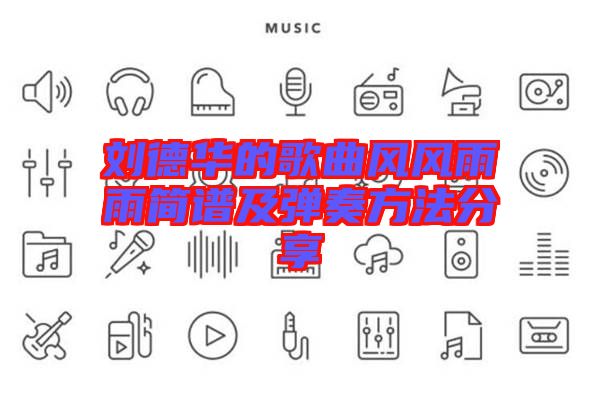劉德華的歌曲風(fēng)風(fēng)雨雨簡(jiǎn)譜及彈奏方法分享