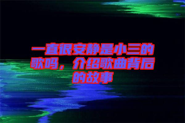 一直很安靜是小三的歌嗎，介紹歌曲背后的故事