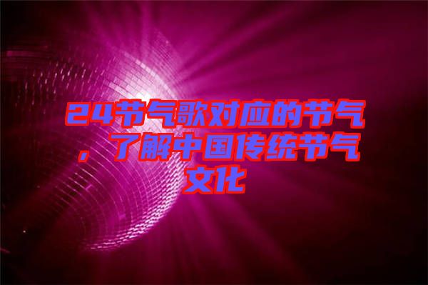 24節(jié)氣歌對應(yīng)的節(jié)氣，了解中國傳統(tǒng)節(jié)氣文化