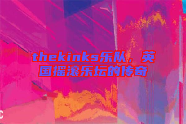 thekinks樂隊，英國搖滾樂壇的傳奇