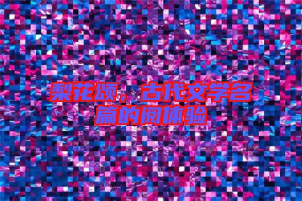 梨花頌，古代文學(xué)名篇的閱體驗(yàn)