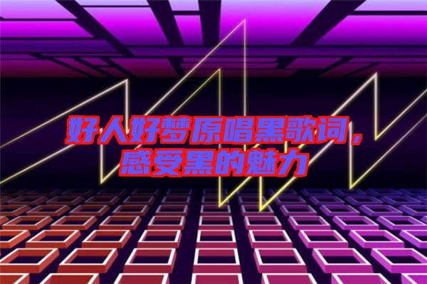 好人好夢原唱黑歌詞，感受黑的魅力
