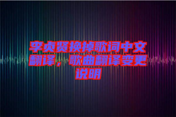 李貞賢換掉歌詞中文翻譯，歌曲翻譯變更說(shuō)明