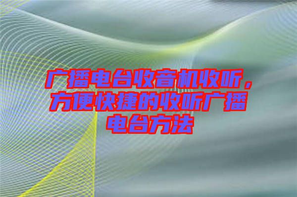 廣播電臺收音機(jī)收聽，方便快捷的收聽廣播電臺方法