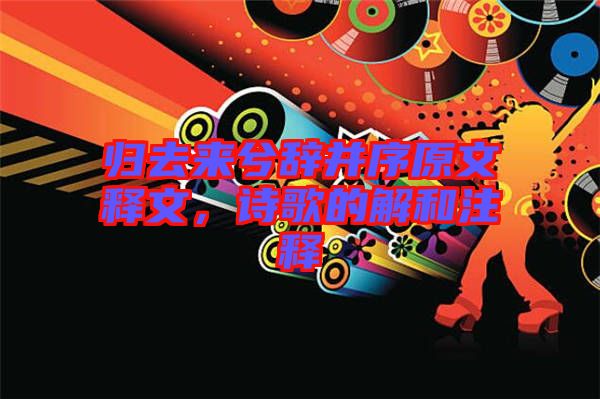 歸去來兮辭并序原文釋文，詩歌的解和注釋