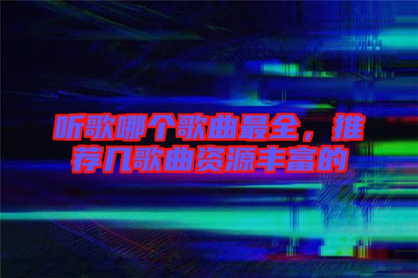 聽歌哪個歌曲最全，推薦幾歌曲資源豐富的