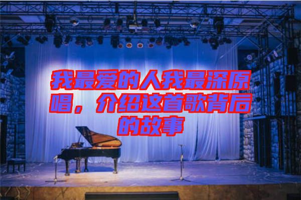 我最愛的人我最深原唱，介紹這首歌背后的故事
