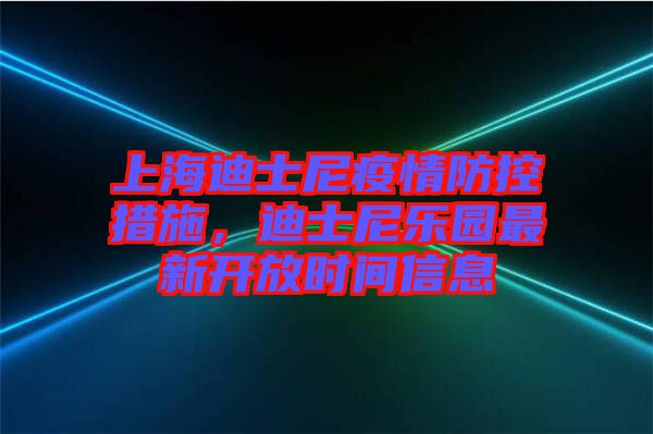 上海迪士尼疫情防控措施，迪士尼樂園最新開放時間信息