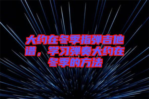 大約在冬季指彈吉他譜，學習彈奏大約在冬季的方法