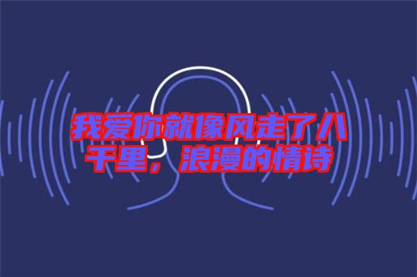 我愛你就像風走了八千里，浪漫的情詩