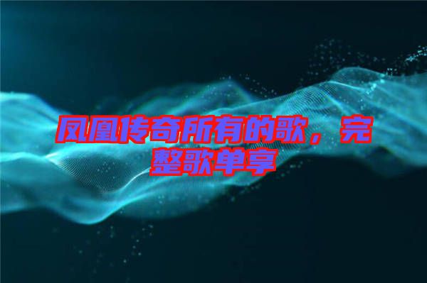 鳳凰傳奇所有的歌，完整歌單享