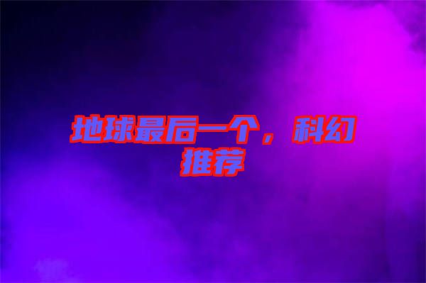 地球最后一個(gè)，科幻推薦