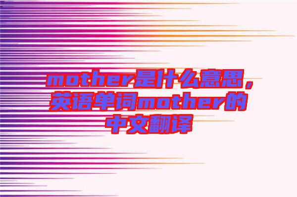 mother是什么意思，英語單詞mother的中文翻譯