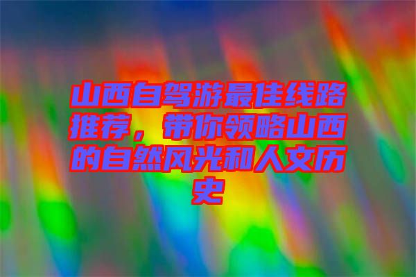 山西自駕游最佳線路推薦，帶你領(lǐng)略山西的自然風光和人文歷史