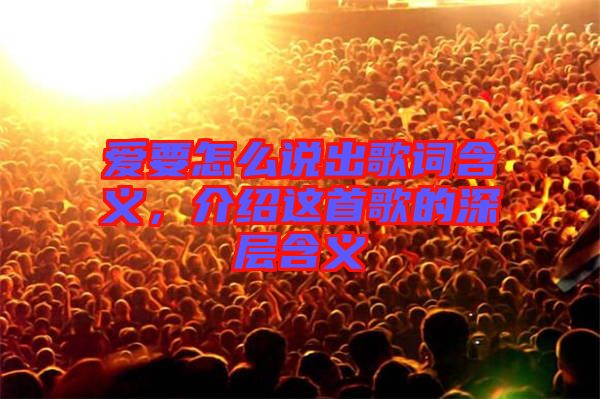 愛要怎么說出歌詞含義，介紹這首歌的深層含義