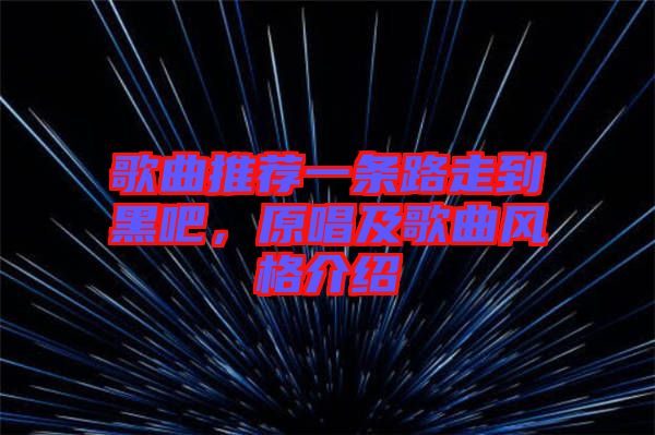 歌曲推薦一條路走到黑吧，原唱及歌曲風(fēng)格介紹