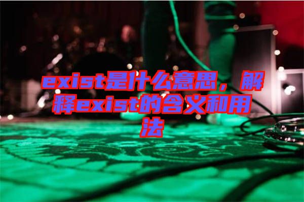 exist是什么意思，解釋exist的含義和用法