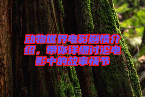 動物世界電影劇情介紹，帶你詳細(xì)討論電影中的故事情節(jié)