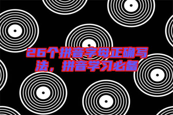 26個拼音字母正確寫法，拼音學(xué)習(xí)必備