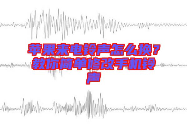 蘋果來電鈴聲怎么換？教你簡單修改手機鈴聲