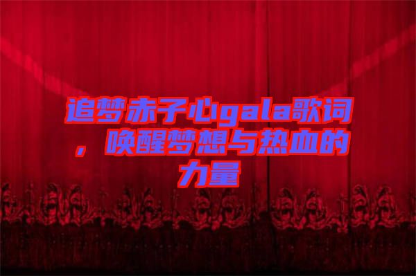 追夢(mèng)赤子心gala歌詞，喚醒夢(mèng)想與熱血的力量