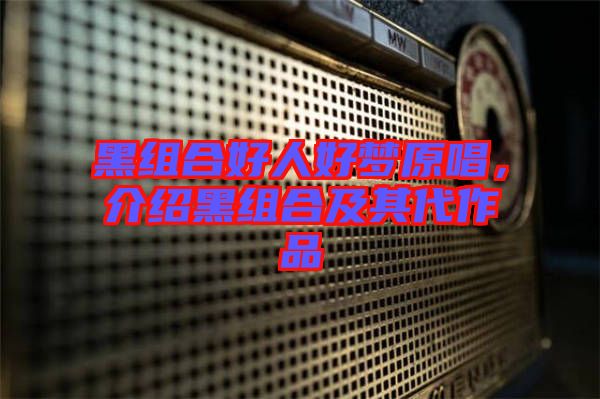 黑組合好人好夢(mèng)原唱，介紹黑組合及其代作品