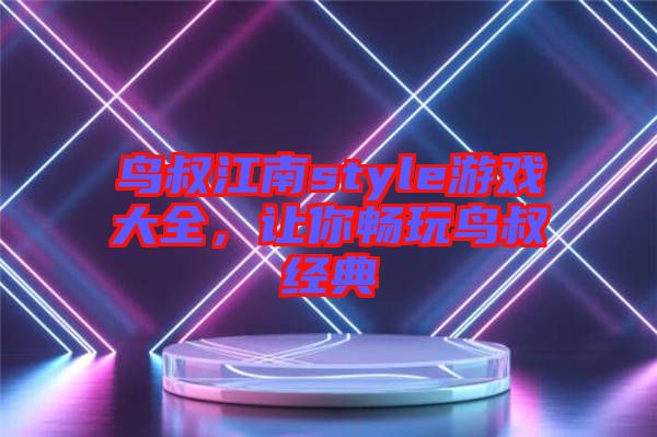 鳥叔江南style游戲大全，讓你暢玩鳥叔經(jīng)典