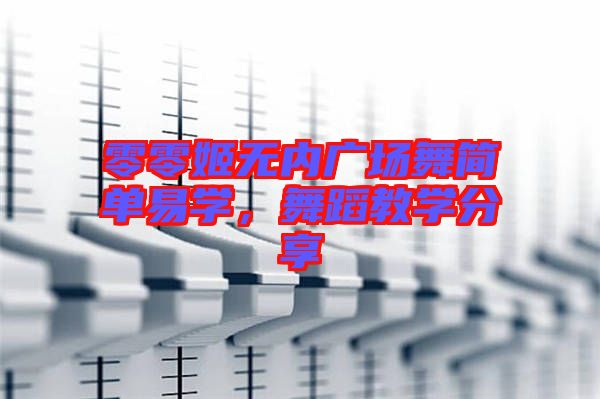 零零姬無內(nèi)廣場舞簡單易學，舞蹈教學分享