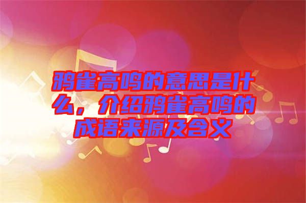 鴉雀高鳴的意思是什么，介紹鴉雀高鳴的成語(yǔ)來(lái)源及含義