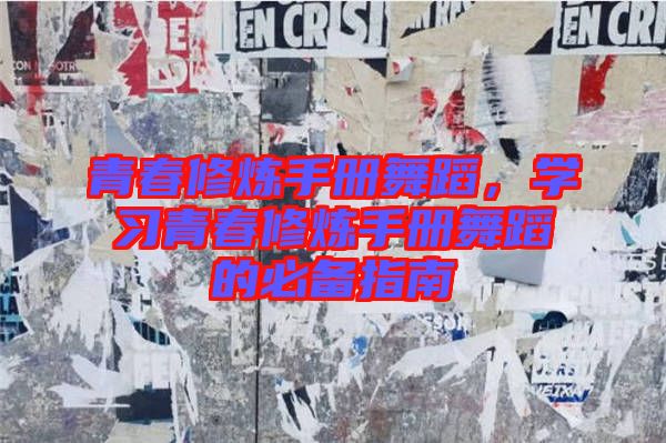 青春修煉手冊(cè)舞蹈，學(xué)習(xí)青春修煉手冊(cè)舞蹈的必備指南