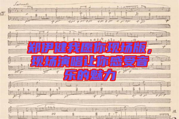 鄭伊健我愿你現(xiàn)場版，現(xiàn)場演唱讓你感受音樂的魅力